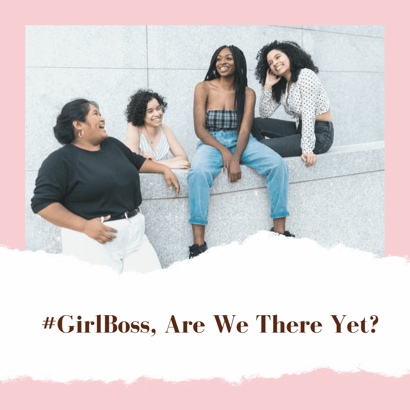 #GirlBoss, Are We There Yet